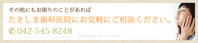 たきしま歯科医院にお気軽にご相談ください。042-545-8248